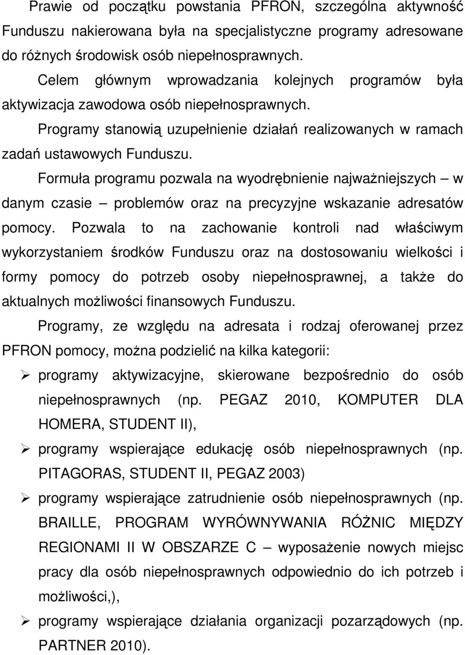 Formuła programu pozwala na wyodrębnienie najważniejszych w danym czasie problemów oraz na precyzyjne wskazanie adresatów pomocy.