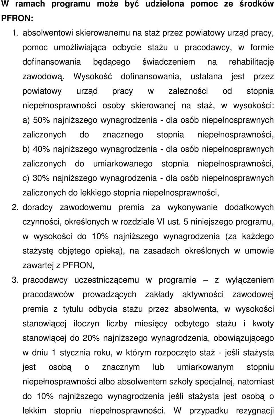 Wysokość dofinansowania, ustalana jest przez powiatowy urząd pracy w zależności od stopnia niepełnosprawności osoby skierowanej na staż, w wysokości: a) 50% najniższego wynagrodzenia - dla osób