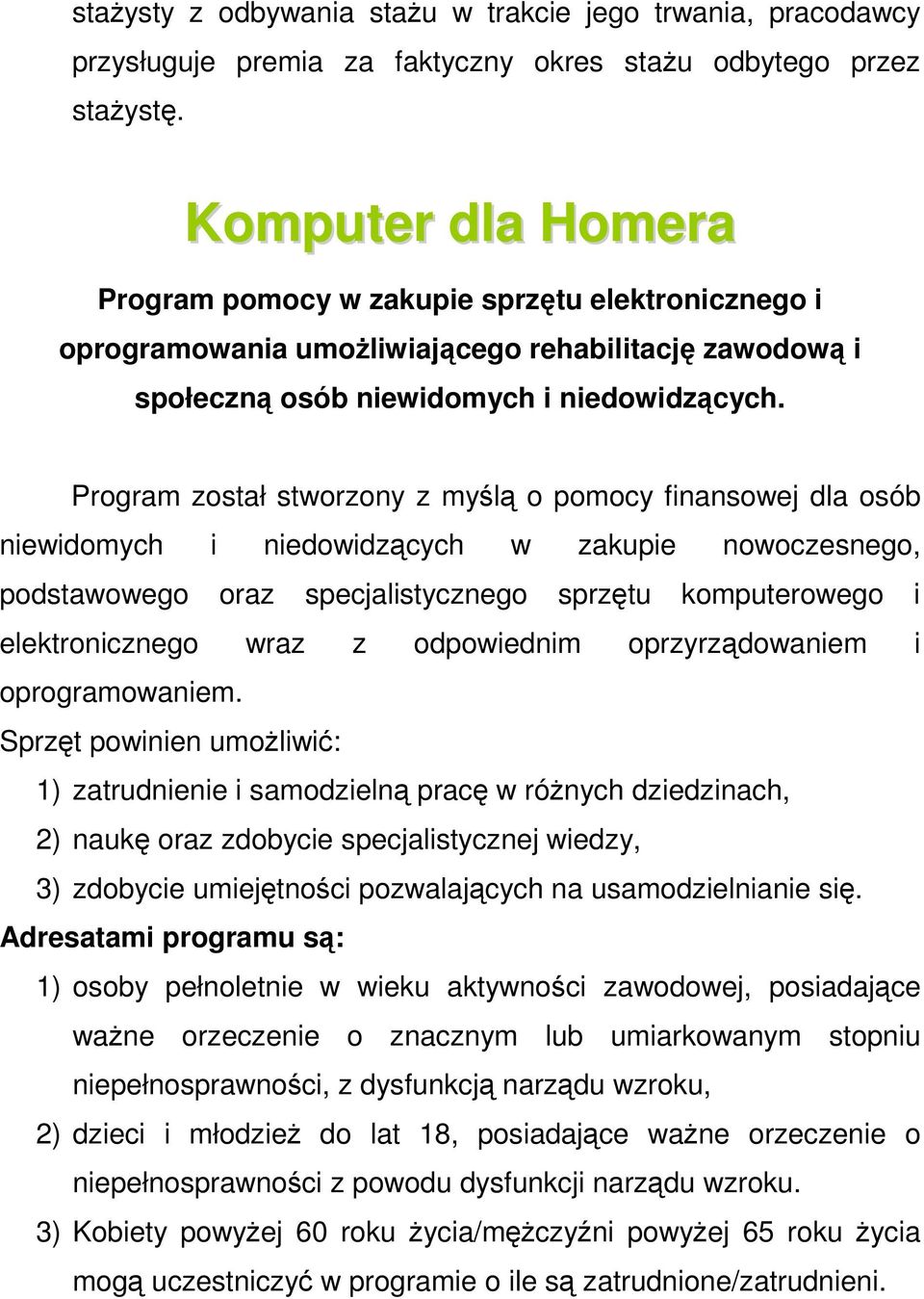 Program został stworzony z myślą o pomocy finansowej dla osób niewidomych i niedowidzących w zakupie nowoczesnego, podstawowego oraz specjalistycznego sprzętu komputerowego i elektronicznego wraz z