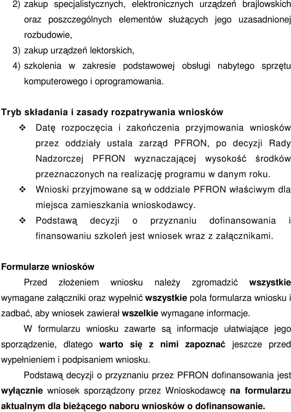 Tryb składania i zasady rozpatrywania wniosków Datę rozpoczęcia i zakończenia przyjmowania wniosków przez oddziały ustala zarząd PFRON, po decyzji Rady Nadzorczej PFRON wyznaczającej wysokość środków