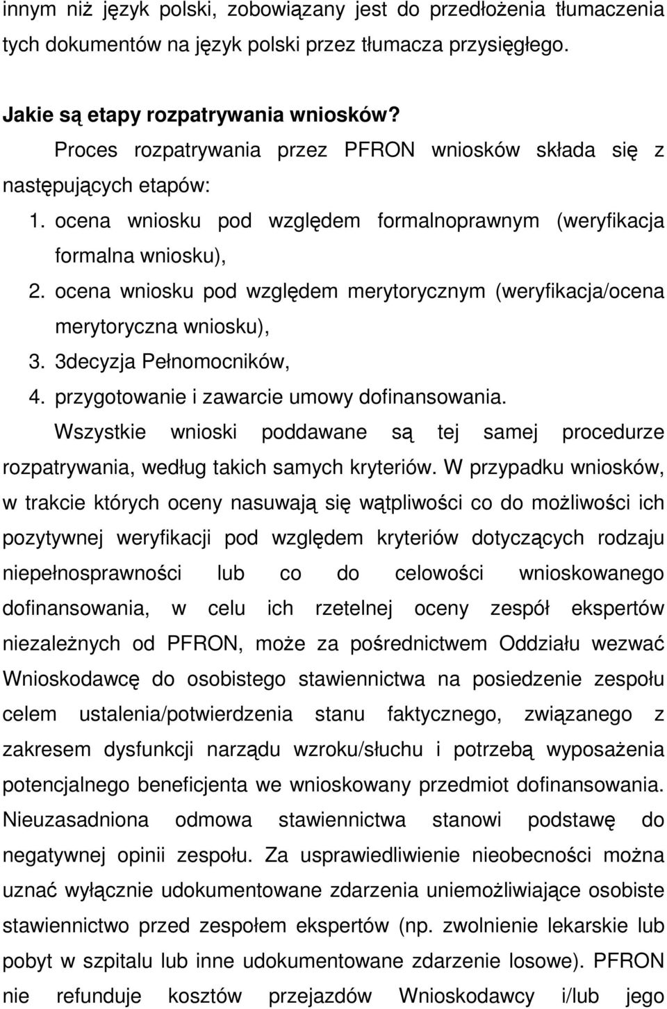 ocena wniosku pod względem merytorycznym (weryfikacja/ocena merytoryczna wniosku), 3. 3decyzja Pełnomocników, 4. przygotowanie i zawarcie umowy dofinansowania.