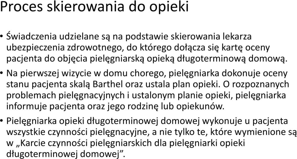 Orozpoznanych problemach pielęgnacyjnych i ustalonym planie opieki, pielęgniarka informuje pacjenta oraz jego rodzinę lub opiekunów.