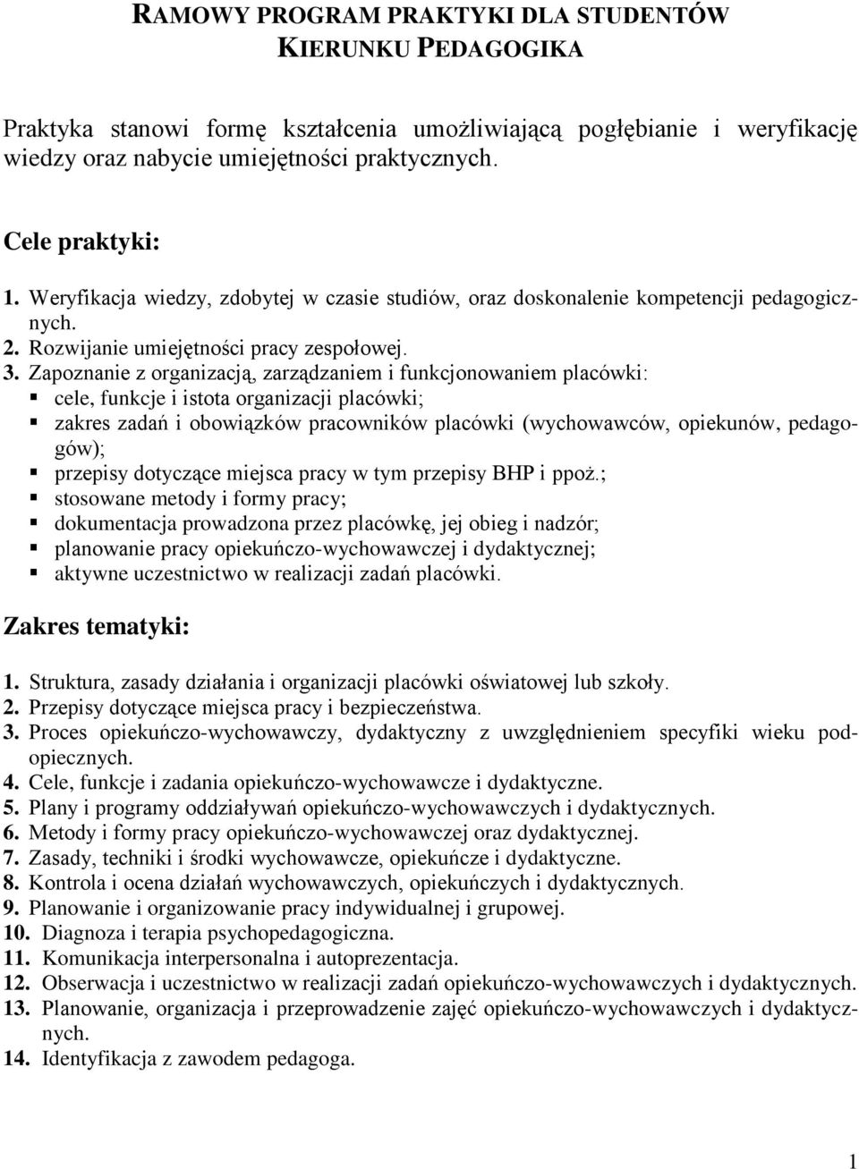 Zapoznanie z organizacją, zarządzaniem i funkcjonowaniem placówki: cele, funkcje i istota organizacji placówki; zakres zadań i obowiązków pracowników placówki (wychowawców, opiekunów, pedagogów);