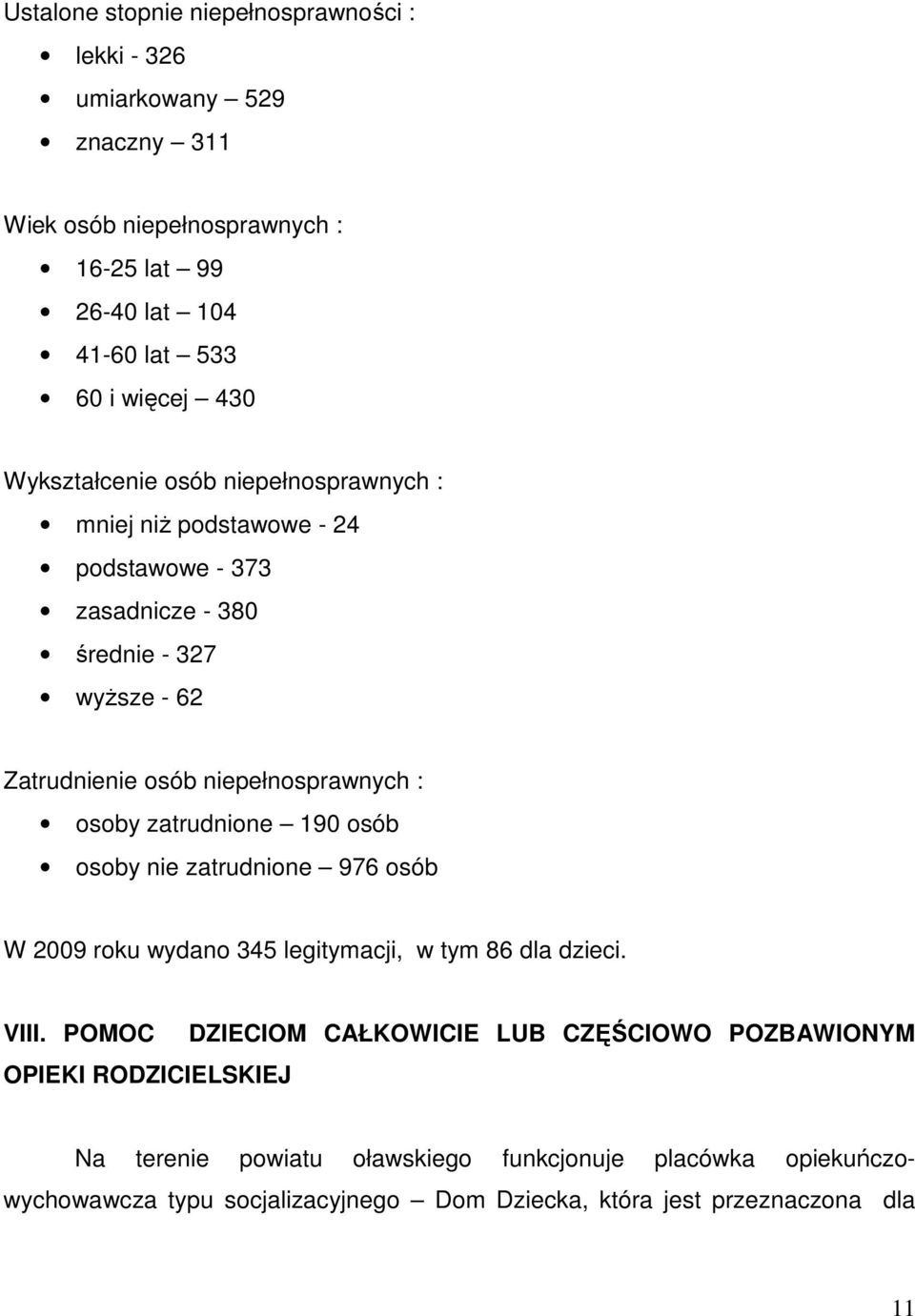 osoby zatrudnione 190 osób osoby nie zatrudnione 976 osób W 2009 roku wydano 345 legitymacji, w tym 86 dla dzieci. VIII.
