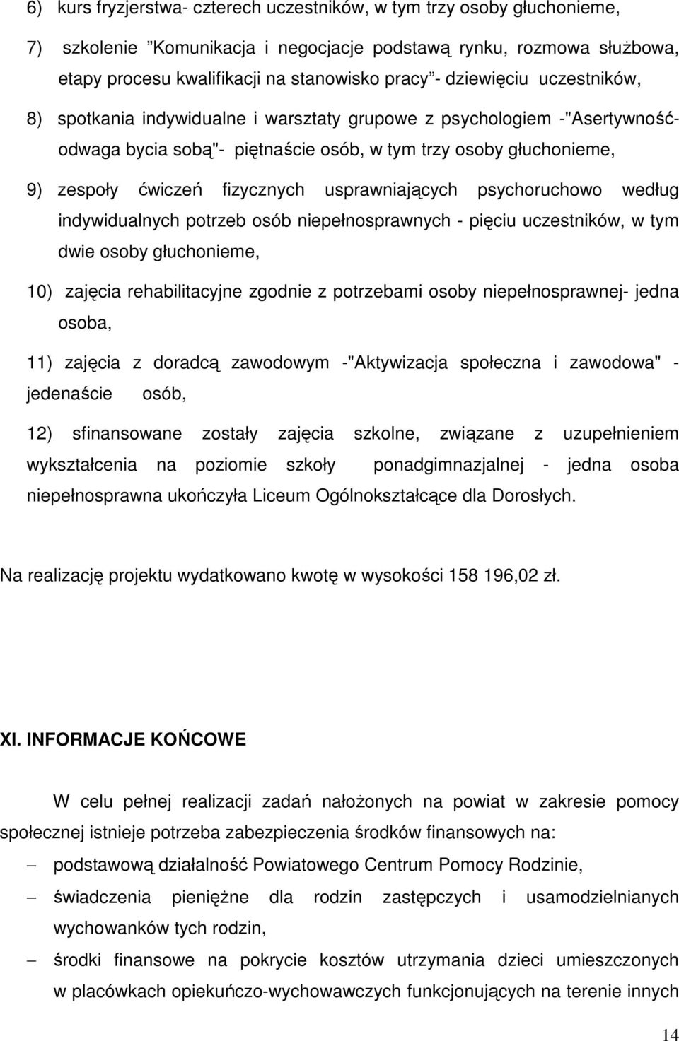 usprawniających psychoruchowo według indywidualnych potrzeb osób niepełnosprawnych - pięciu uczestników, w tym dwie osoby głuchonieme, 10) zajęcia rehabilitacyjne zgodnie z potrzebami osoby