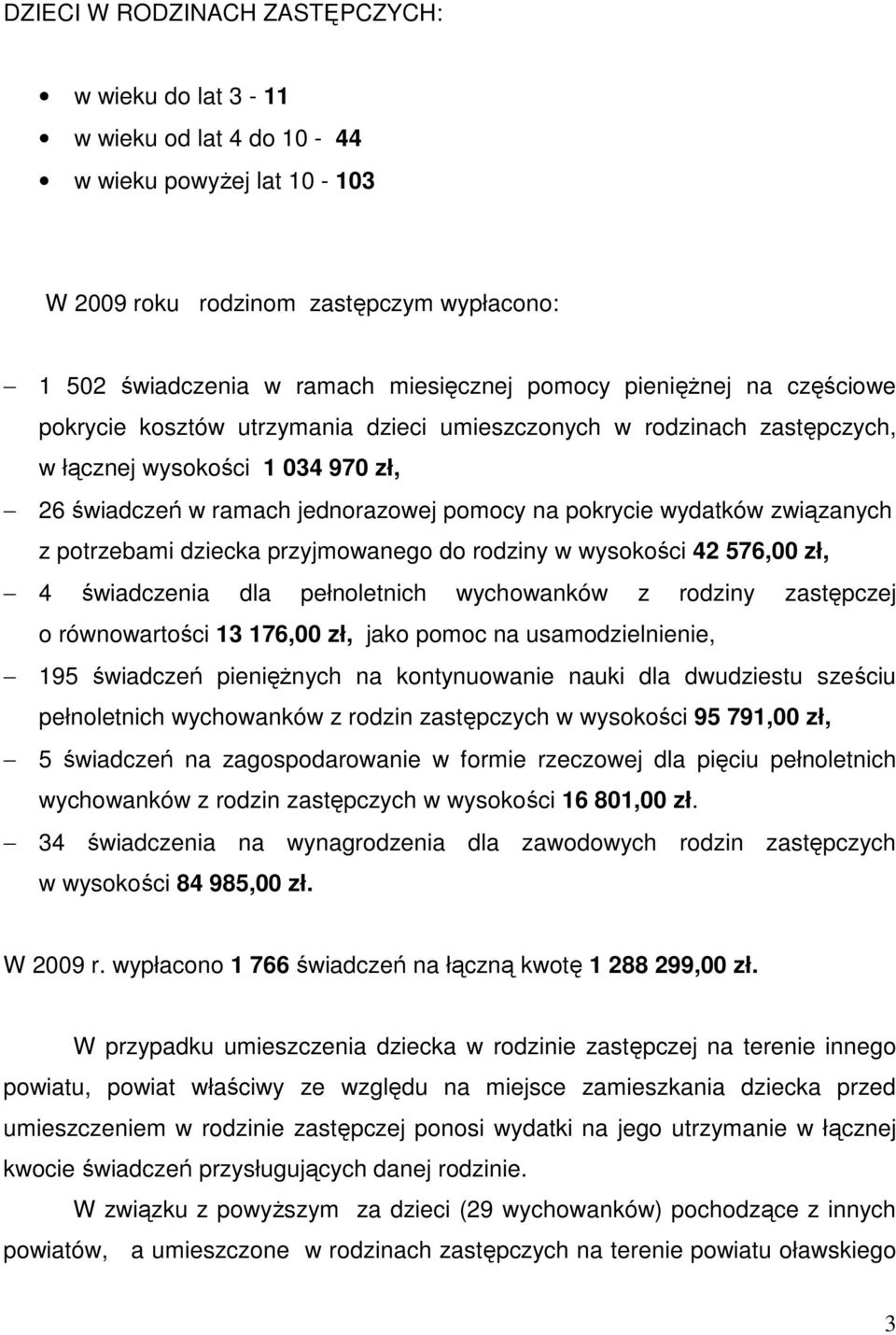 związanych z potrzebami dziecka przyjmowanego do rodziny w wysokości 42 576,00 zł, 4 świadczenia dla pełnoletnich wychowanków z rodziny zastępczej o równowartości 13 176,00 zł, jako pomoc na