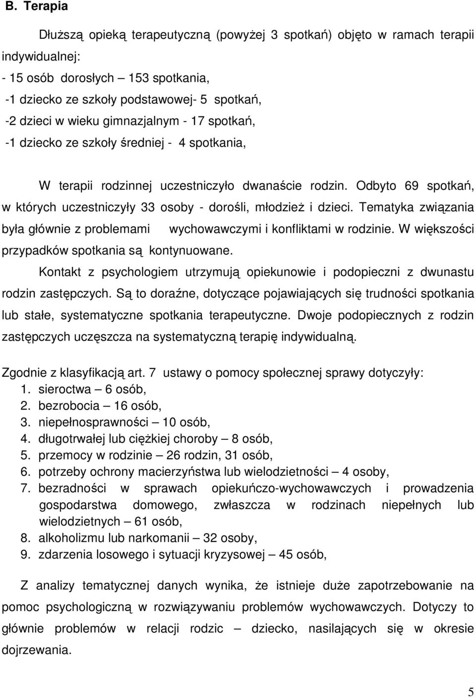 Odbyto 69 spotkań, w których uczestniczyły 33 osoby - dorośli, młodzież i dzieci. Tematyka związania była głównie z problemami wychowawczymi i konfliktami w rodzinie.