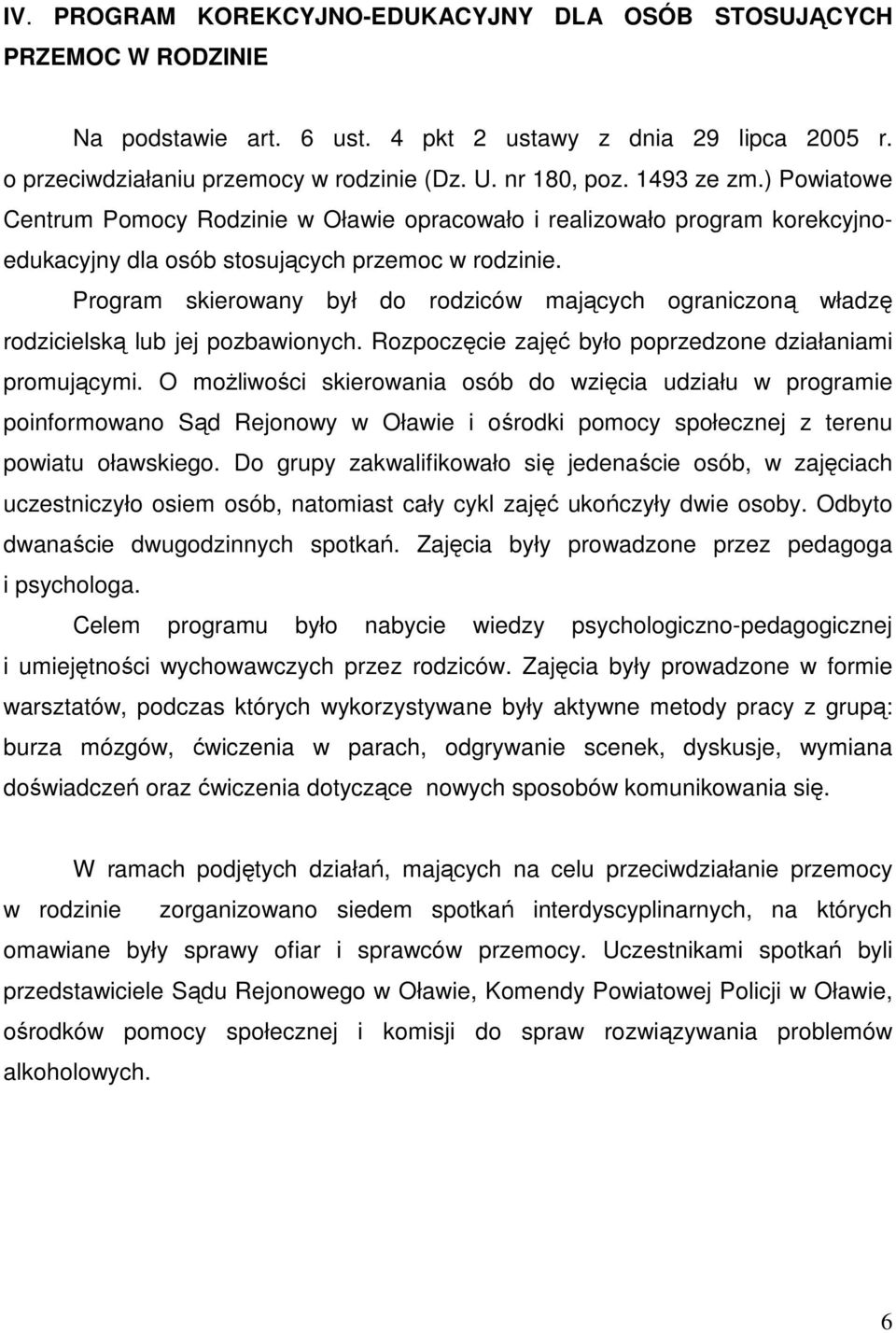 Program skierowany był do rodziców mających ograniczoną władzę rodzicielską lub jej pozbawionych. Rozpoczęcie zajęć było poprzedzone działaniami promującymi.