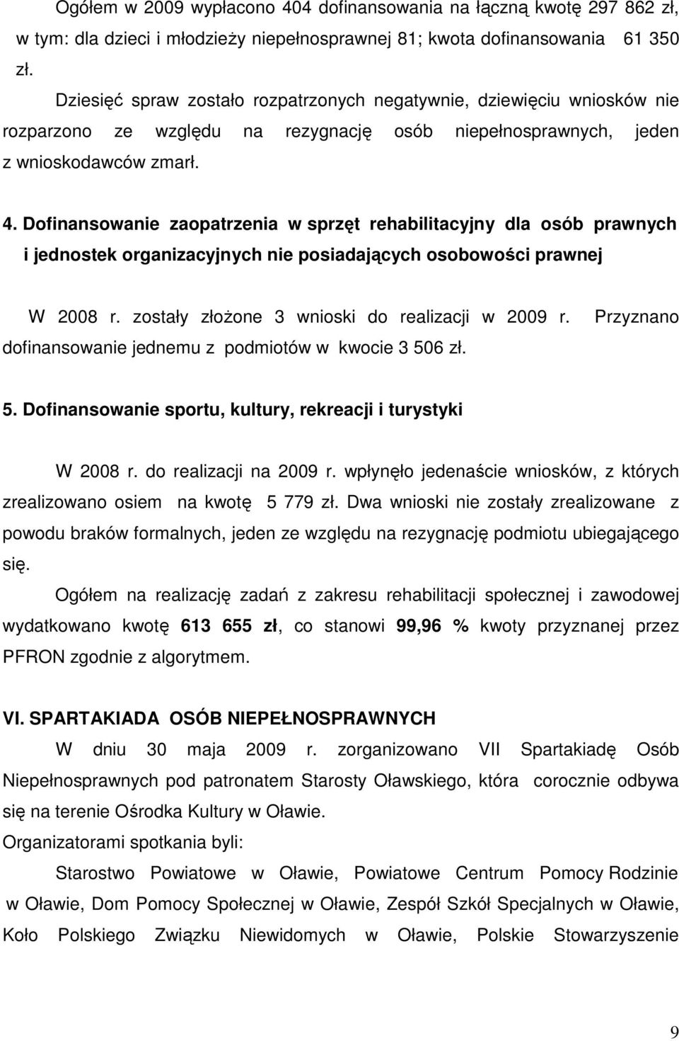Dofinansowanie zaopatrzenia w sprzęt rehabilitacyjny dla osób prawnych i jednostek organizacyjnych nie posiadających osobowości prawnej W 2008 r. zostały złożone 3 wnioski do realizacji w 2009 r.