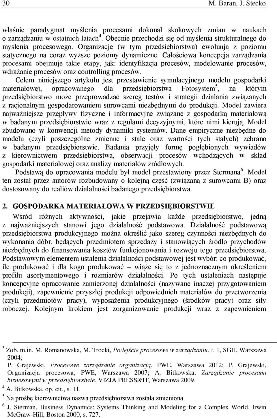 Całościowa koncepcja zarządzania procesami obejmuje takie etapy, jak: identyfikacja procesów, modelowanie procesów, wdrażanie procesów oraz controlling procesów.