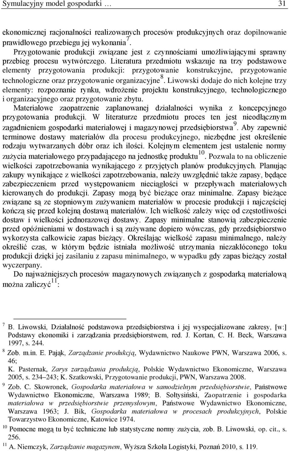 Literatura przedmiotu wskazuje na trzy podstawowe elementy przygotowania produkcji: przygotowanie konstrukcyjne, przygotowanie technologiczne oraz przygotowanie organizacyjne 8.