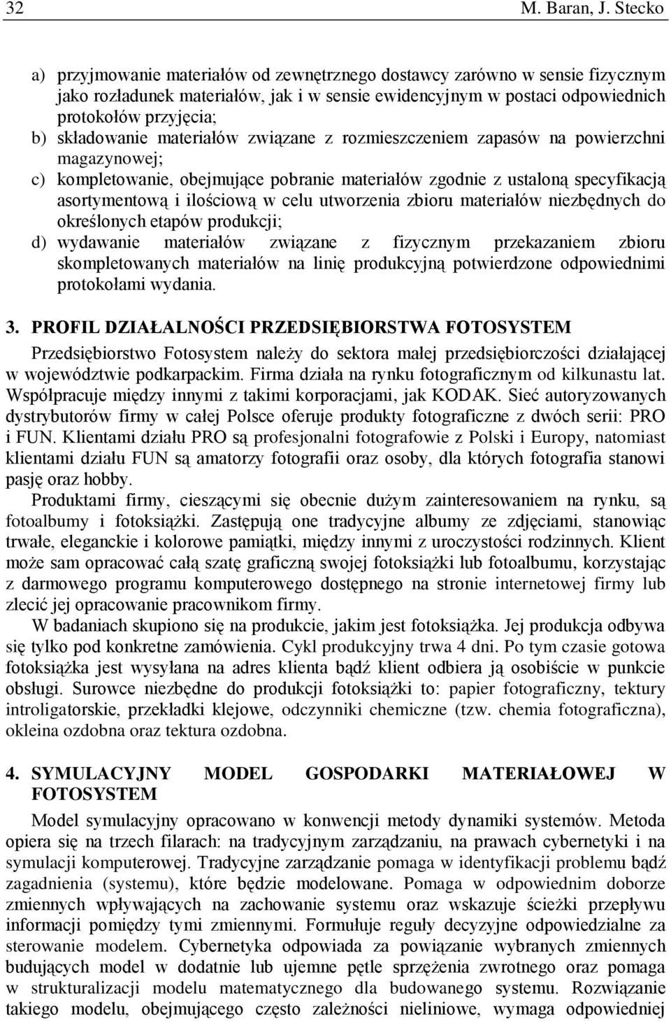 składowanie materiałów związane z rozmieszczeniem zapasów na powierzchni magazynowej; c) kompletowanie, obejmujące pobranie materiałów zgodnie z ustaloną specyfikacją asortymentową i ilościową w celu