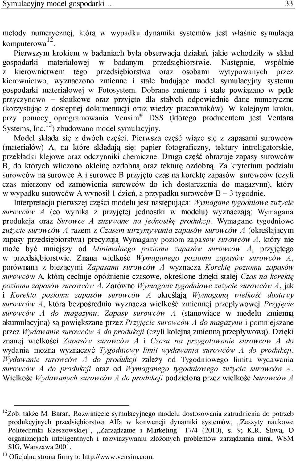Następnie, wspólnie z kierownictwem tego przedsiębiorstwa oraz osobami wytypowanych przez kierownictwo, wyznaczono zmienne i stałe budujące model symulacyjny systemu gospodarki materiałowej w