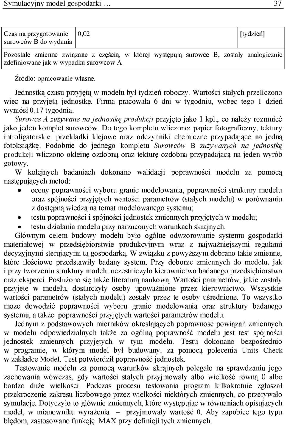 Firma pracowała 6 dni w tygodniu, wobec tego 1 dzień wyniósł 0,17 tygodnia. Surowce A zużywane na jednostkę produkcji przyjęto jako 1 kpl., co należy rozumieć jako jeden komplet surowców.