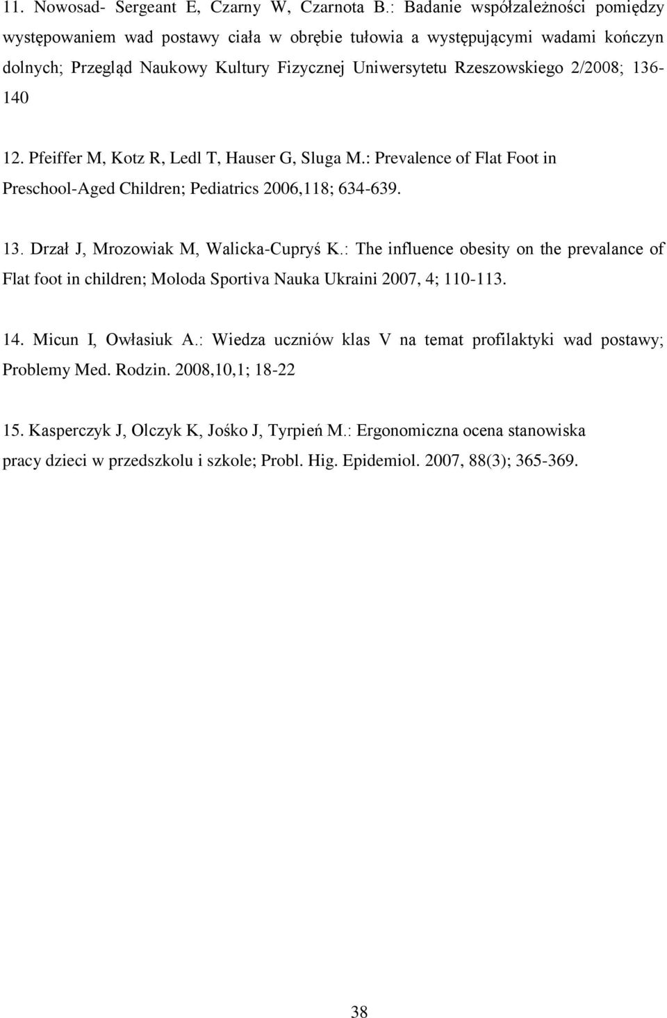 136-140 12. Pfeiffer M, Kotz R, Ledl T, Hauser G, Sluga M.: Prevalence of Flat Foot in Preschool-Aged Children; Pediatrics 2006,118; 634-639. 13. Drzał J, Mrozowiak M, Walicka-Cupryś K.