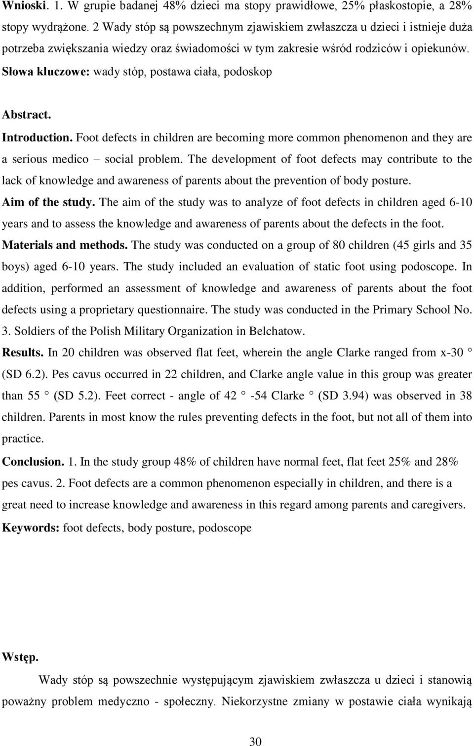 Słowa kluczowe: wady stóp, postawa ciała, podoskop Abstract. Introduction. Foot defects in children are becoming more common phenomenon and they are a serious medico social problem.