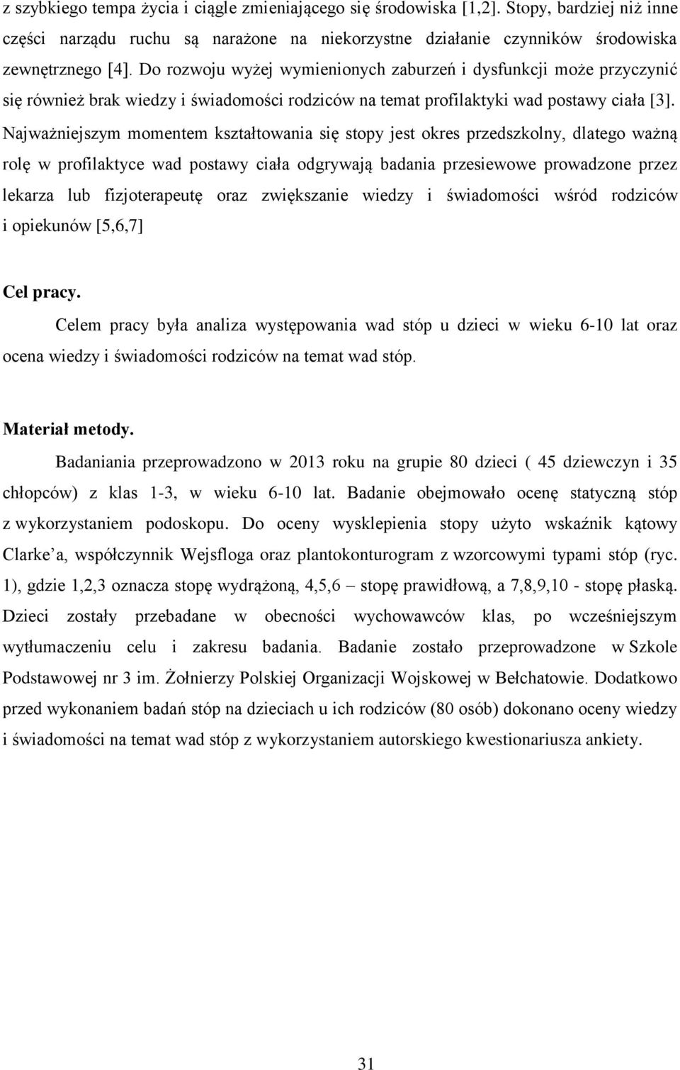 Najważniejszym momentem kształtowania się stopy jest okres przedszkolny, dlatego ważną rolę w profilaktyce wad postawy ciała odgrywają badania przesiewowe prowadzone przez lekarza lub fizjoterapeutę