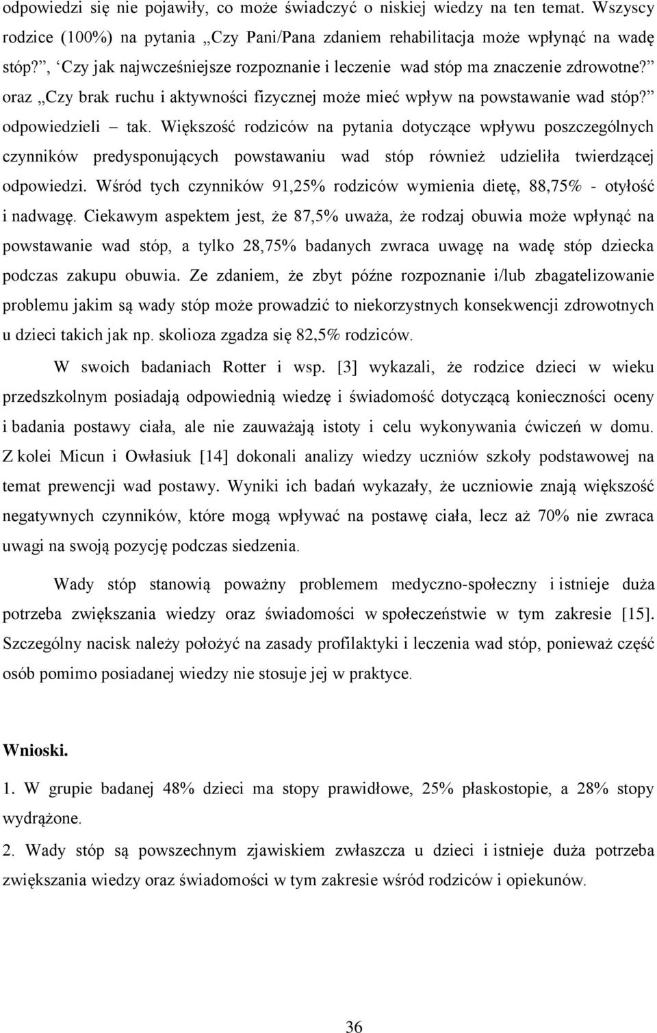 Większość rodziców na pytania dotyczące wpływu poszczególnych czynników predysponujących powstawaniu wad stóp również udzieliła twierdzącej odpowiedzi.