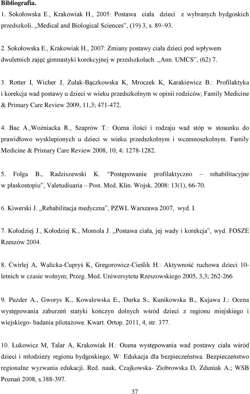 : Profilaktyka i korekcja wad postawy u dzieci w wieku przedszkolnym w opinii rodziców; Family Medicine & Primary Care Review 2009, 11,3; 471-472. 4. Bac A.,Woźniacka R., Szaprów T.