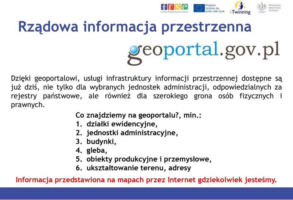 prawnych. Co znajdziemy na geoportalu?, min.: 1. działki ewidencyjne, 2. jednostki administracyjne, 3. budynki, 4. gleba, 5.