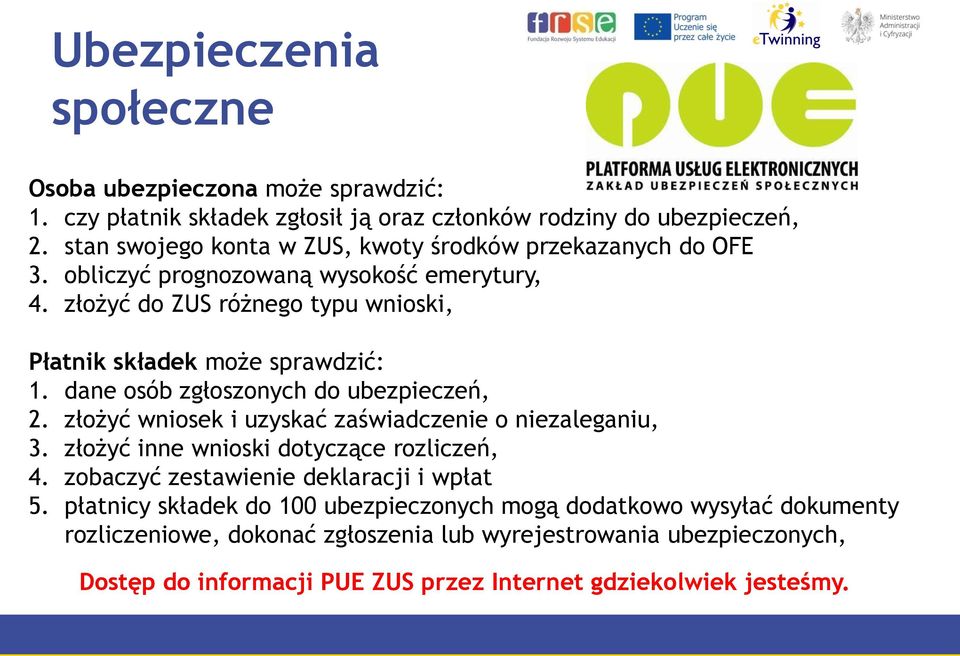 złożyć do ZUS różnego typu wnioski, Płatnik składek może sprawdzić: 1. dane osób zgłoszonych do ubezpieczeń, 2. złożyć wniosek i uzyskać zaświadczenie o niezaleganiu, 3.