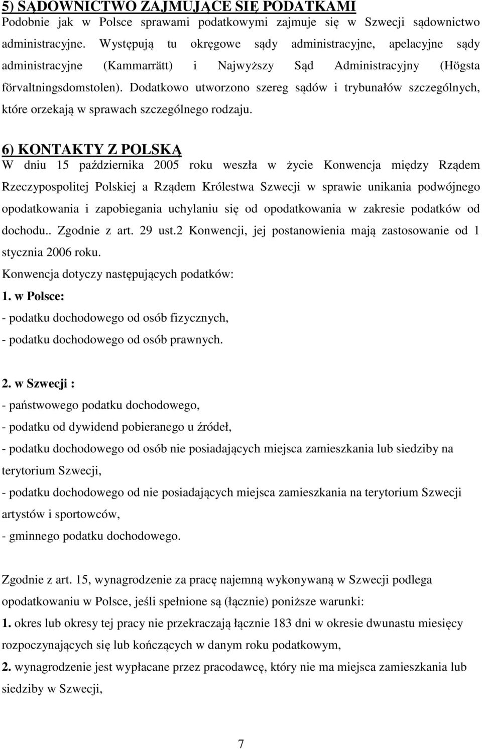 Dodatkowo utworzono szereg sądów i trybunałów szczególnych, które orzekają w sprawach szczególnego rodzaju.
