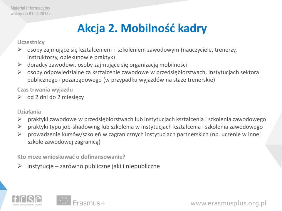 mobilności osoby odpowiedzialne za kształcenie zawodowe w przedsiębiorstwach, instytucjach sektora publicznego i pozarządowego (w przypadku wyjazdów na staże trenerskie) Czas trwania wyjazdu od 2 dni