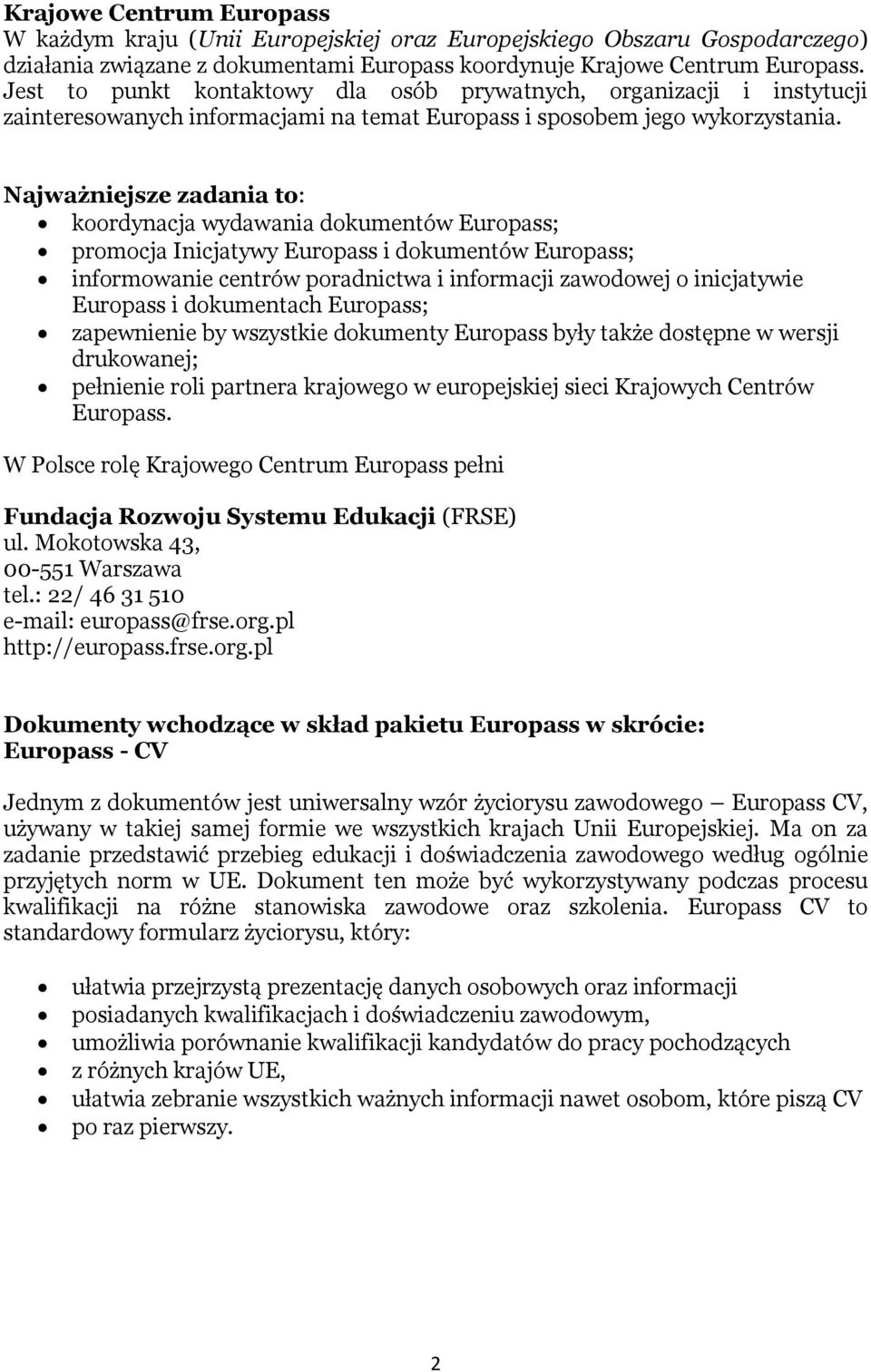 Najważniejsze zadania to: koordynacja wydawania dokumentów Europass; promocja Inicjatywy Europass i dokumentów Europass; informowanie centrów poradnictwa i informacji zawodowej o inicjatywie Europass