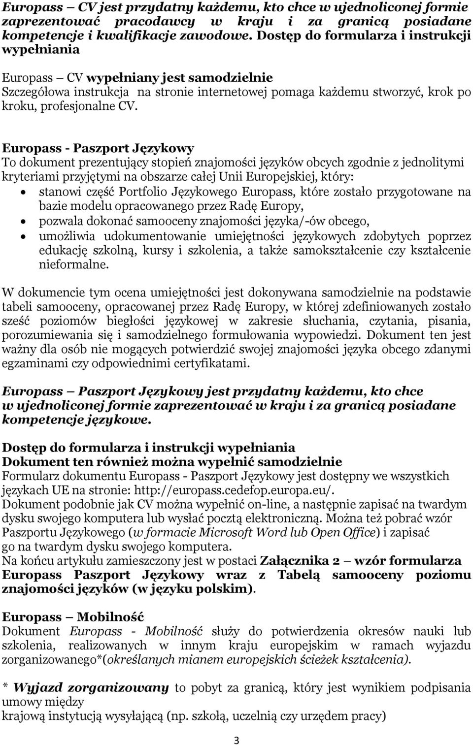 Europass - Paszport Językowy To dokument prezentujący stopień znajomości języków obcych zgodnie z jednolitymi kryteriami przyjętymi na obszarze całej Unii Europejskiej, który: stanowi część Portfolio