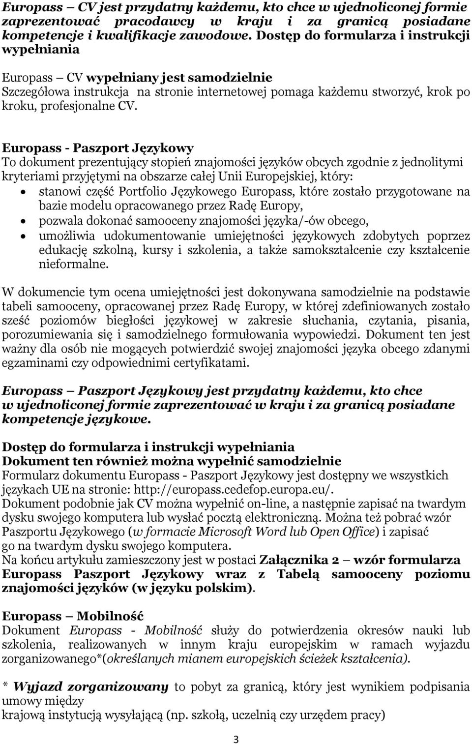 Europass - Paszport Językowy To dokument prezentujący stopień znajomości języków obcych zgodnie z jednolitymi kryteriami przyjętymi na obszarze całej Unii Europejskiej, który: stanowi część Portfolio