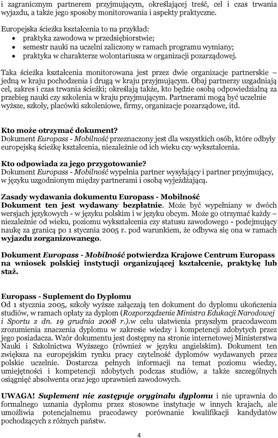 pozarządowej. Taka ścieżka kształcenia monitorowana jest przez dwie organizacje partnerskie jedną w kraju pochodzenia i drugą w kraju przyjmującym.