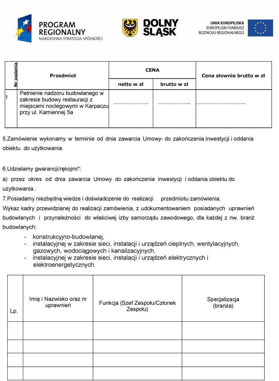 Udzielamy gwarancji/rękojmi*: a) przez okres od dnia zawarcia Umowy do zakończenia inwestycji i oddania obiektu do użytkowania.. 7.