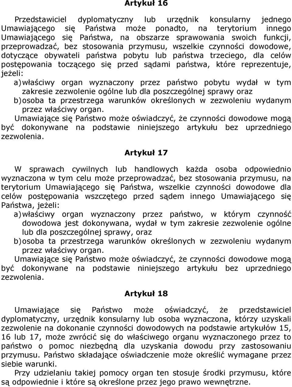 reprezentuje, jeŝeli: a) właściwy organ wyznaczony przez państwo pobytu wydał w tym zakresie zezwolenie ogólne lub dla poszczególnej sprawy oraz b) osoba ta przestrzega warunków określonych w