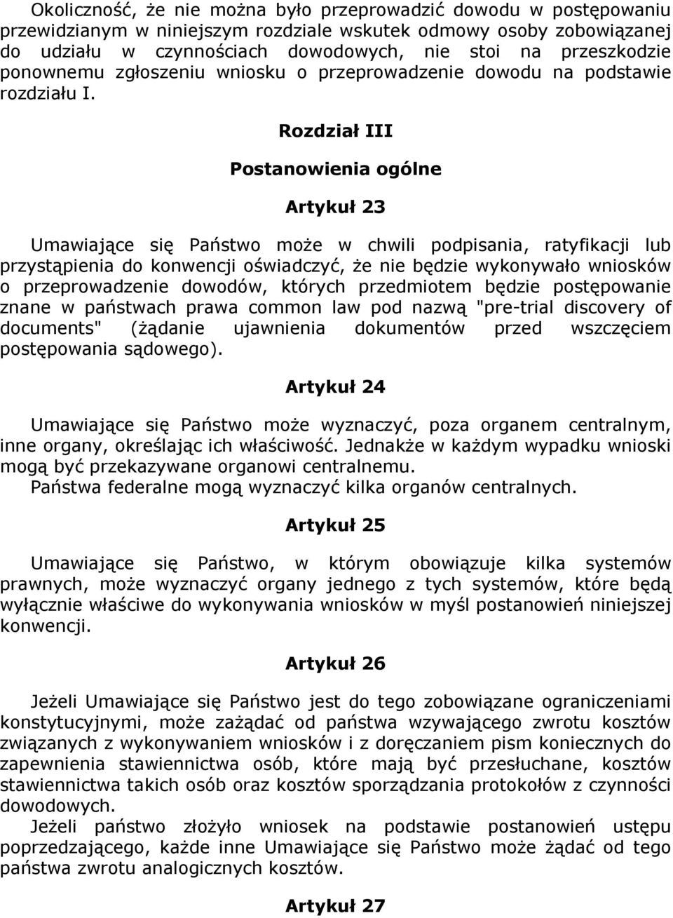 Rozdział III Postanowienia ogólne Artykuł 23 Umawiające się Państwo moŝe w chwili podpisania, ratyfikacji lub przystąpienia do konwencji oświadczyć, Ŝe nie będzie wykonywało wniosków o