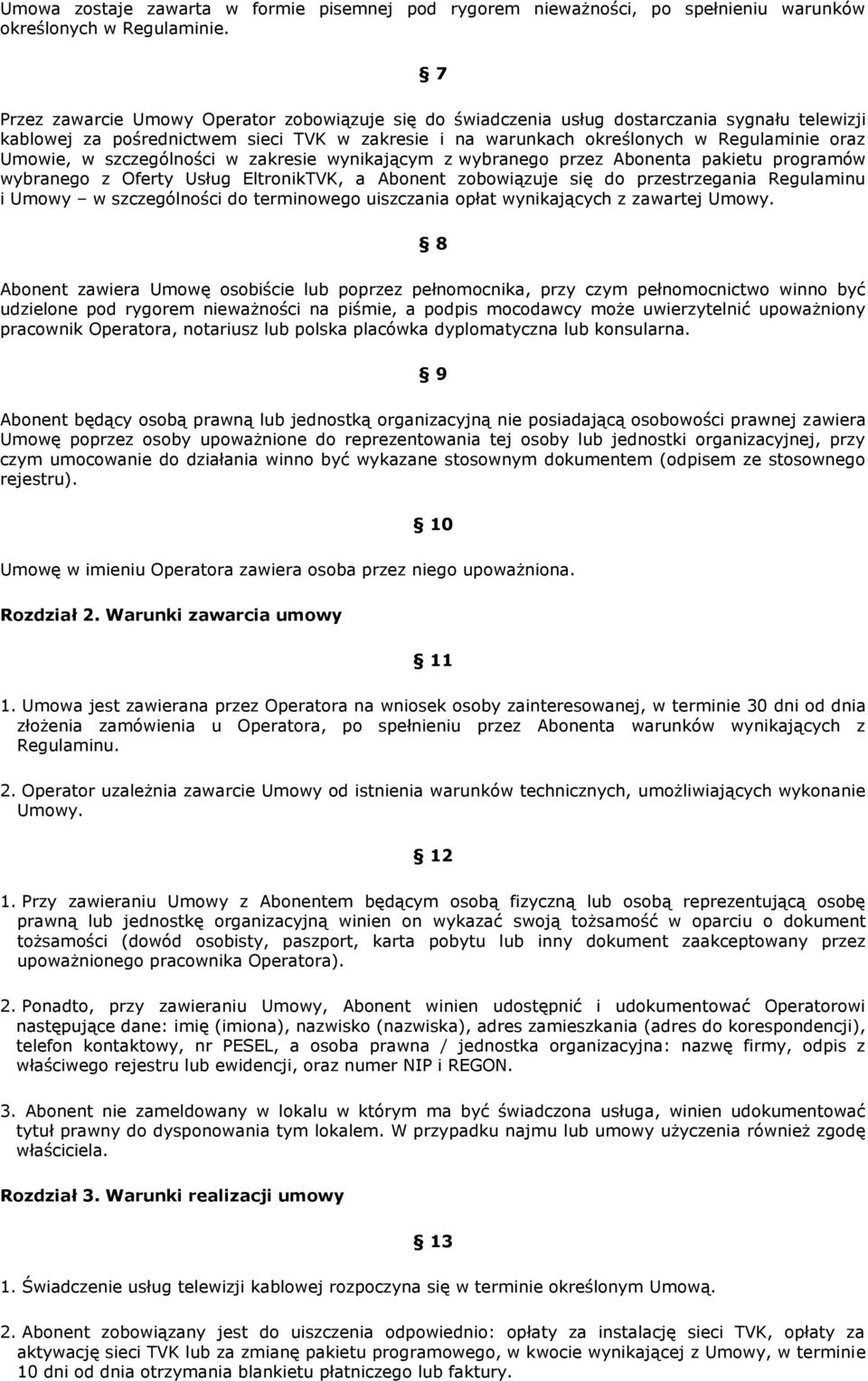 Umowie, w szczególności w zakresie wynikającym z wybranego przez Abonenta pakietu programów wybranego z Oferty Usług EltronikTVK, a Abonent zobowiązuje się do przestrzegania Regulaminu i Umowy w