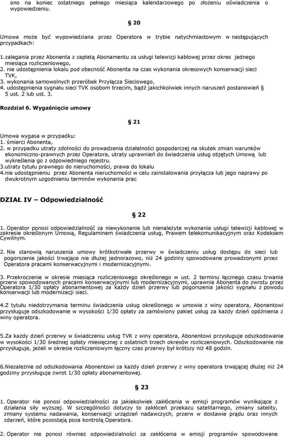 zalegania przez Abonenta z zapłatą Abonamentu za usługi telewizji kablowej przez okres jednego miesiąca rozliczeniowego, 2.