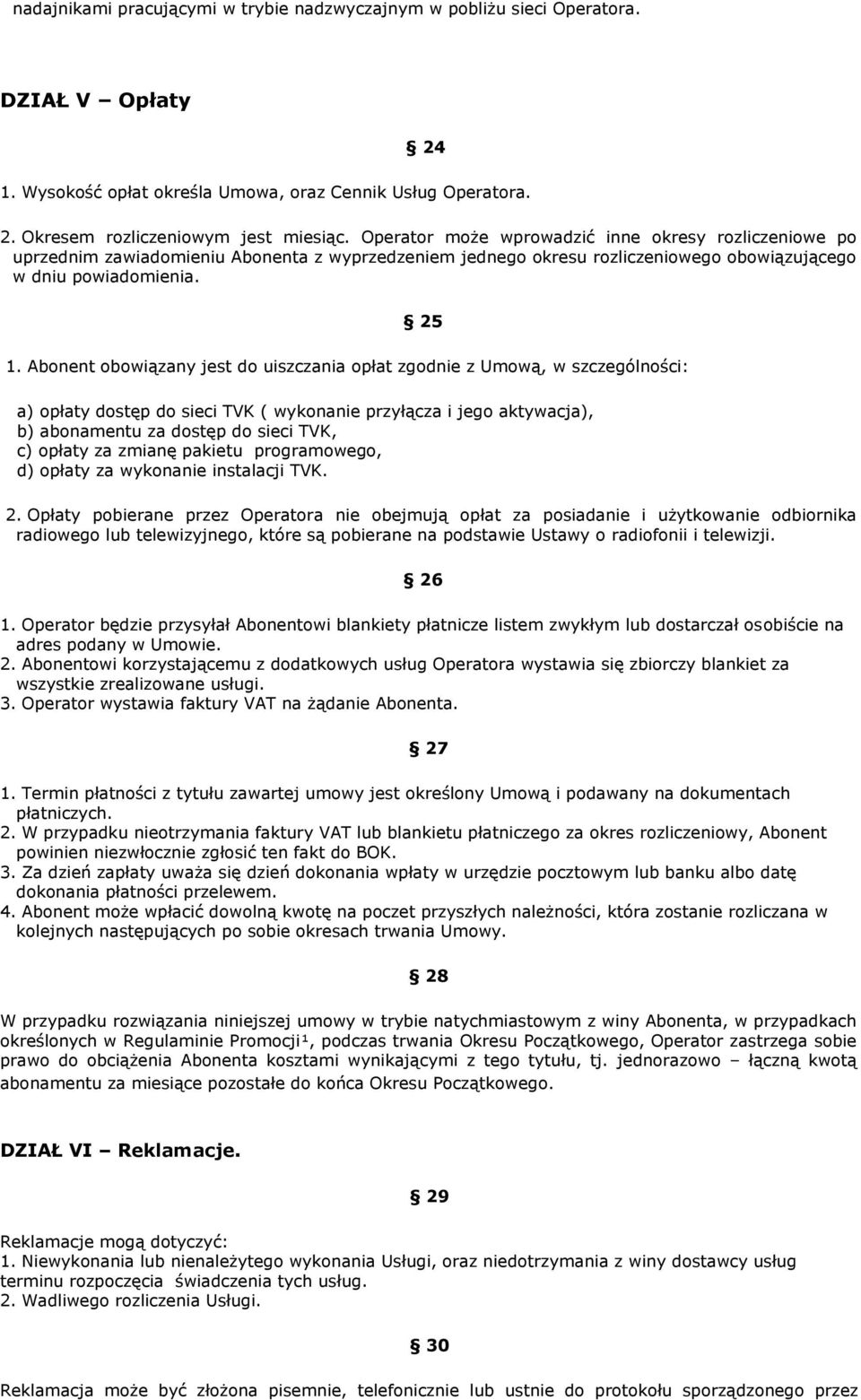 Abonent obowiązany jest do uiszczania opłat zgodnie z Umową, w szczególności: a) opłaty dostęp do sieci TVK ( wykonanie przyłącza i jego aktywacja), b) abonamentu za dostęp do sieci TVK, c) opłaty za