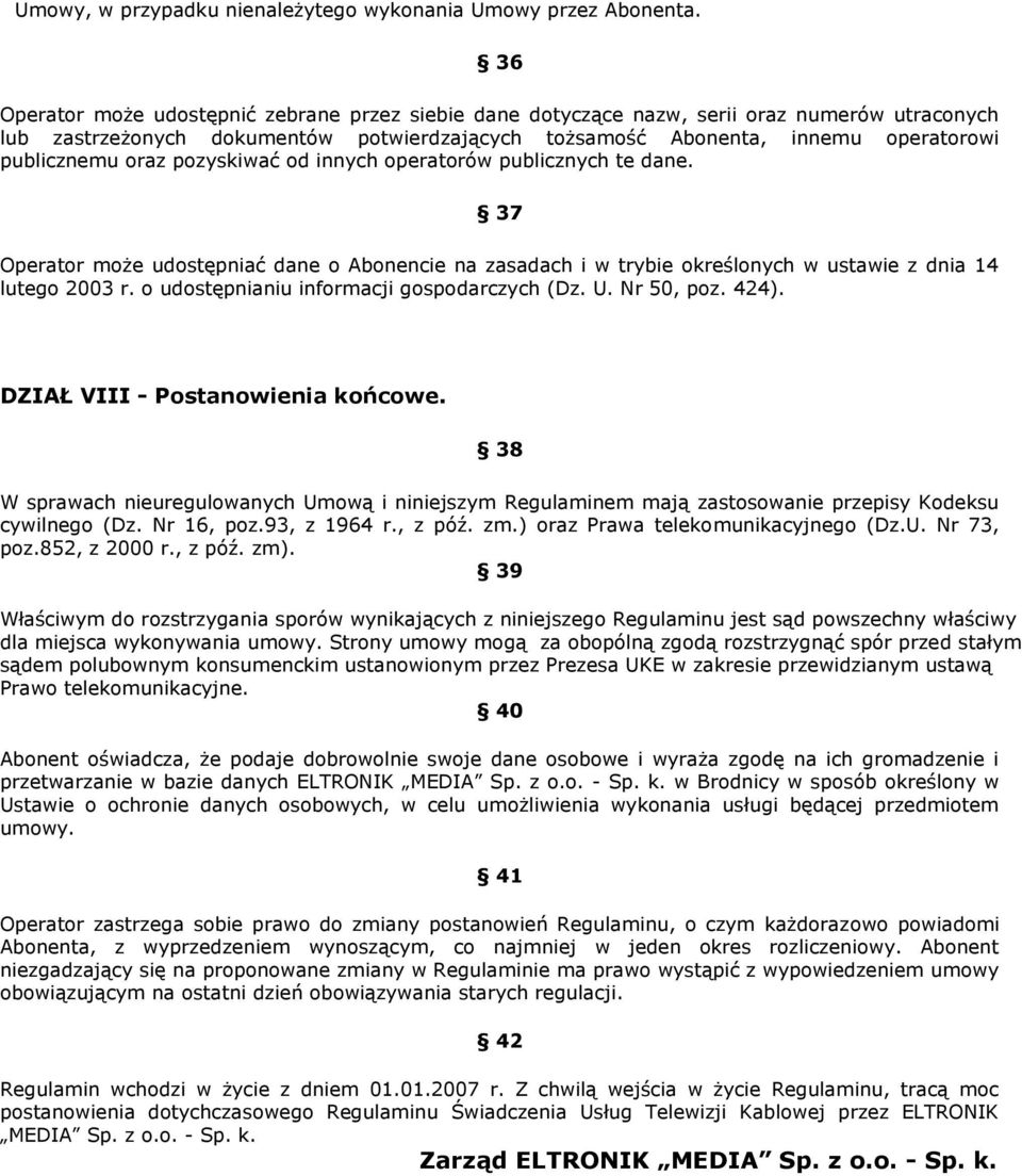 oraz pozyskiwać od innych operatorów publicznych te dane. 37 Operator może udostępniać dane o Abonencie na zasadach i w trybie określonych w ustawie z dnia 14 lutego 2003 r.