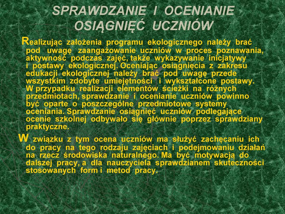 W przypadku realizacji elementów ścieżki na różnych przedmiotach, sprawdzanie i ocenianie uczniów powinno być oparte o poszczególne przedmiotowe systemy oceniania.