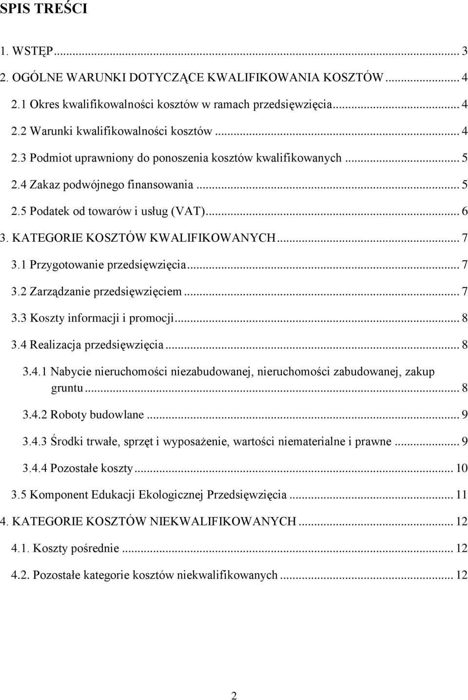 .. 7 3.3 Koszty informacji i promocji... 8 3.4 Realizacja przedsięwzięcia... 8 3.4.1 Nabycie nieruchomości niezabudowanej, nieruchomości zabudowanej, zakup gruntu... 8 3.4.2 Roboty budowlane... 9 3.4.3 Środki trwałe, sprzęt i wyposażenie, wartości niematerialne i prawne.