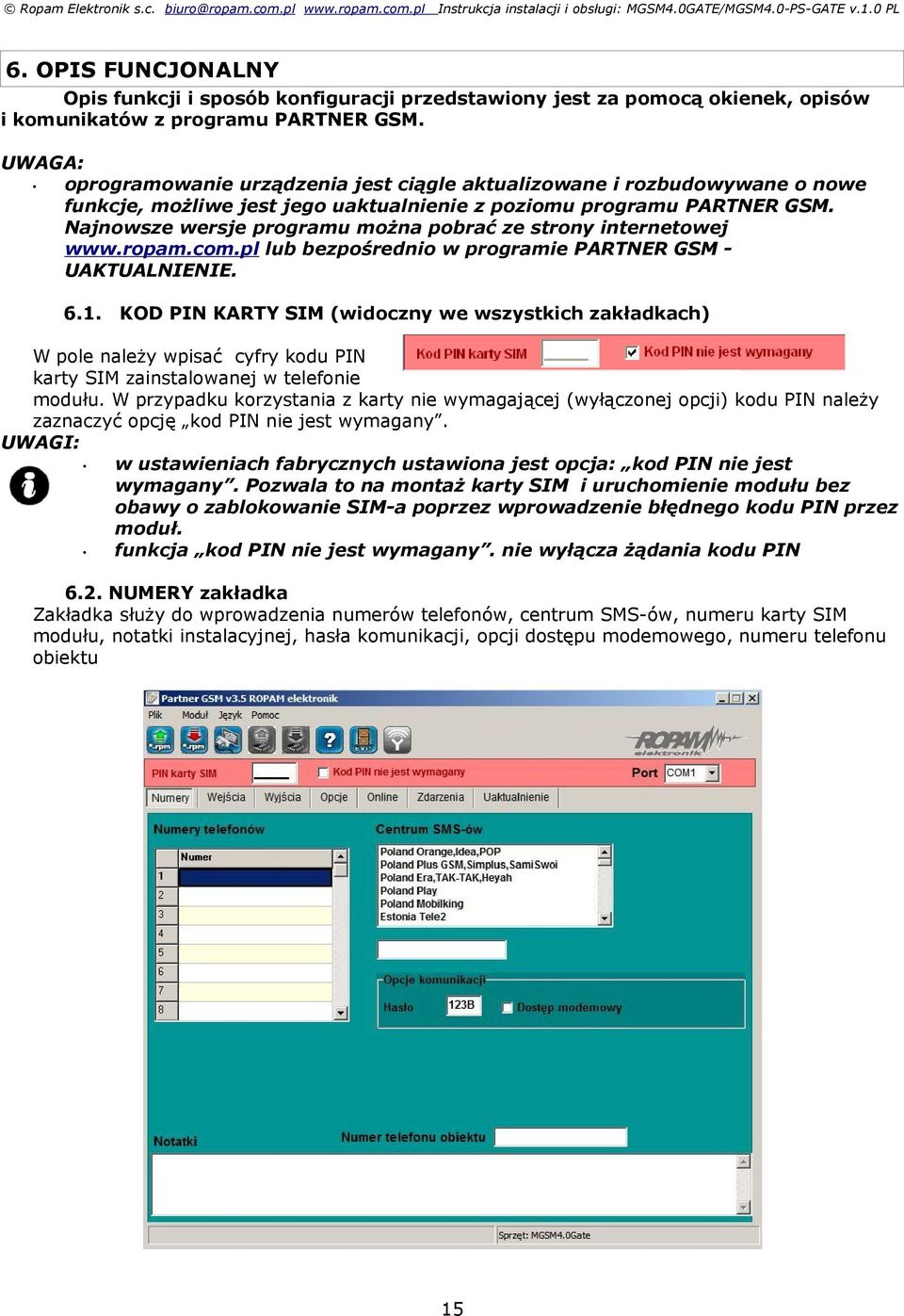 Najnowsze wersje programu można pobrać ze strony internetowej www.ropam.com.pl lub bezpośrednio w programie PARTNER GSM UAKTUALNIENIE. 6.