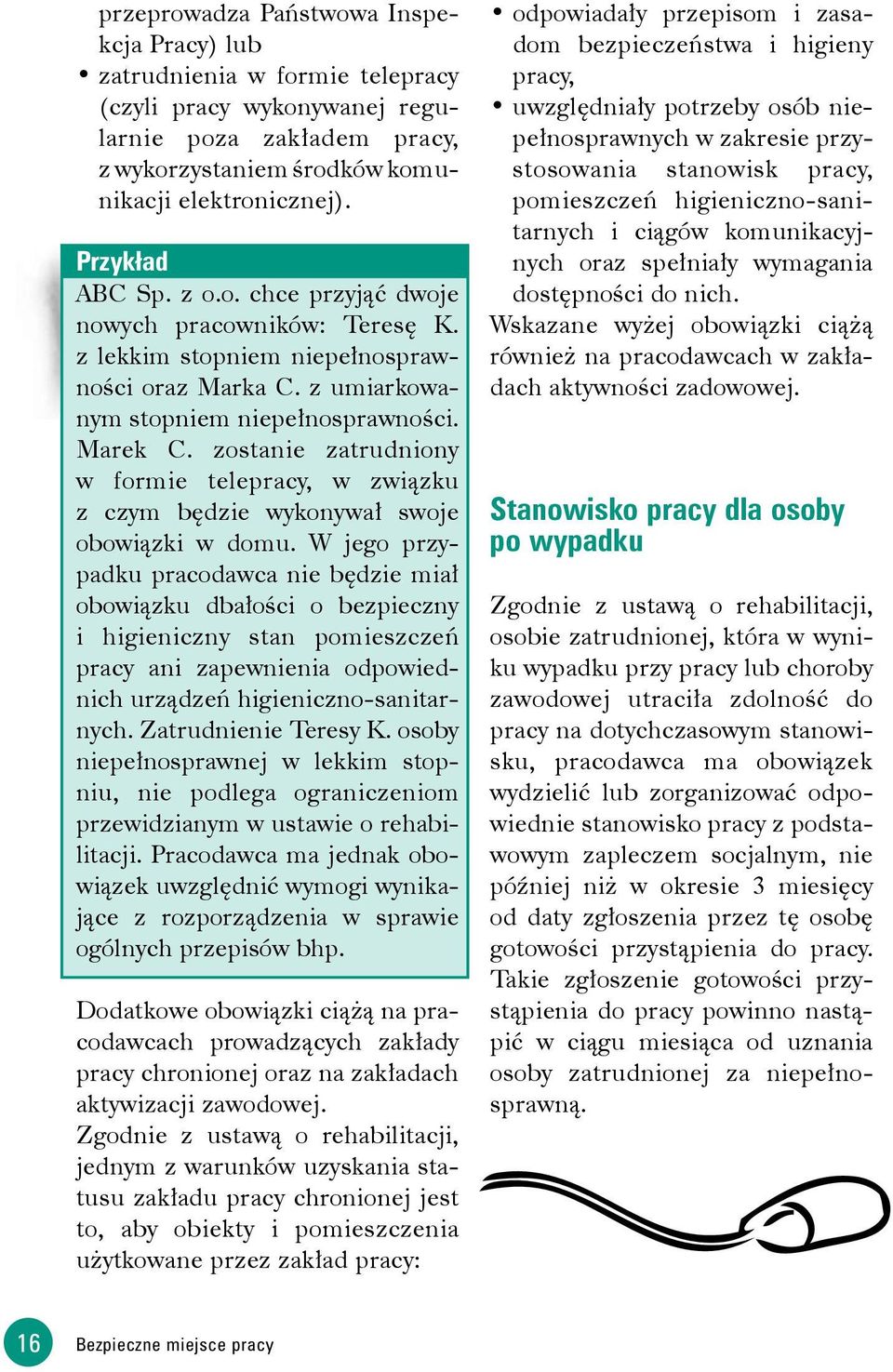 zostanie zatrudniony w formie telepracy, w związku z czym będzie wykonywał swoje obowiązki w domu.