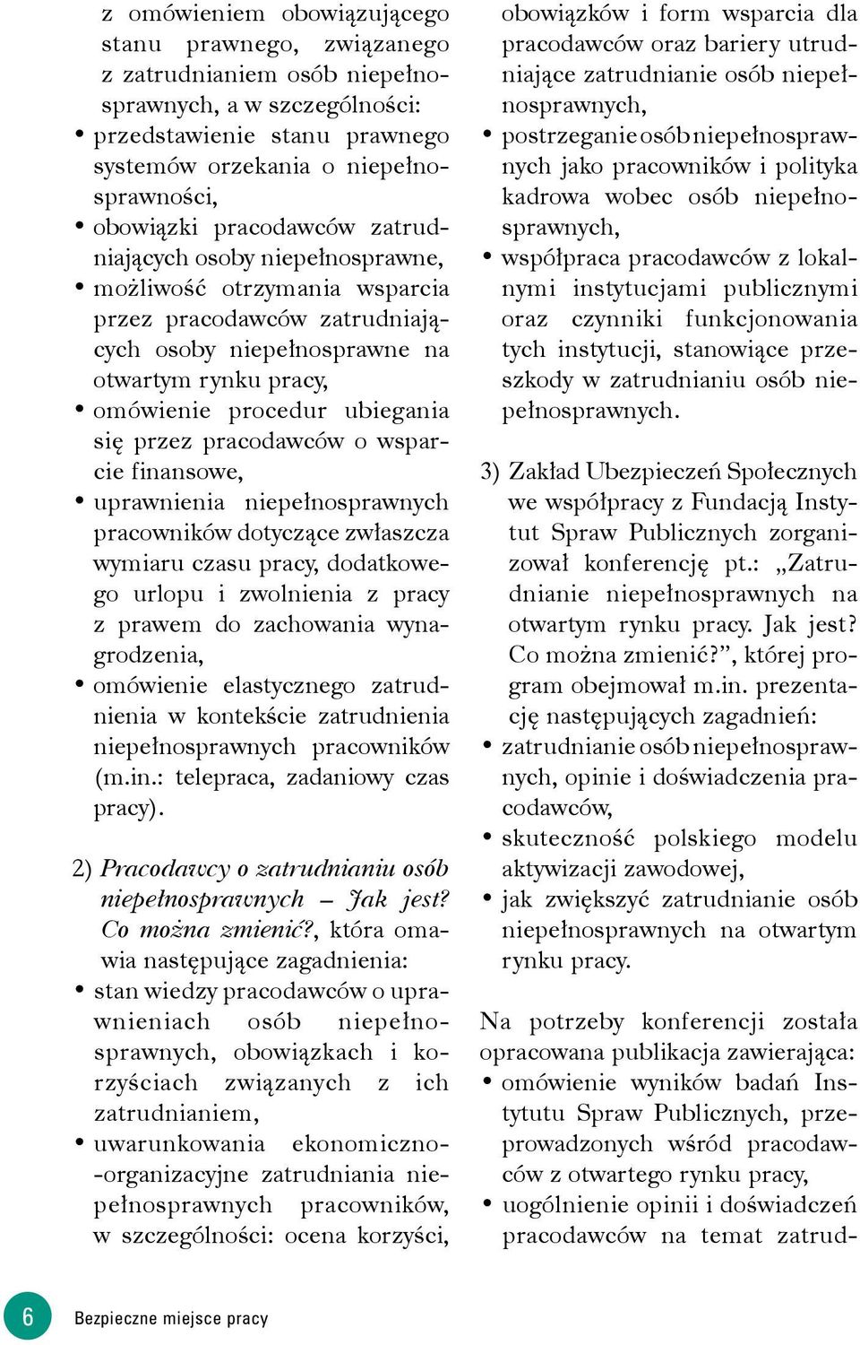 przez pracodawców o wsparcie finansowe, uprawnienia niepełnosprawnych pracowników dotyczące zwłaszcza wymiaru czasu pracy, dodatkowego urlopu i zwolnienia z pracy z prawem do zachowania