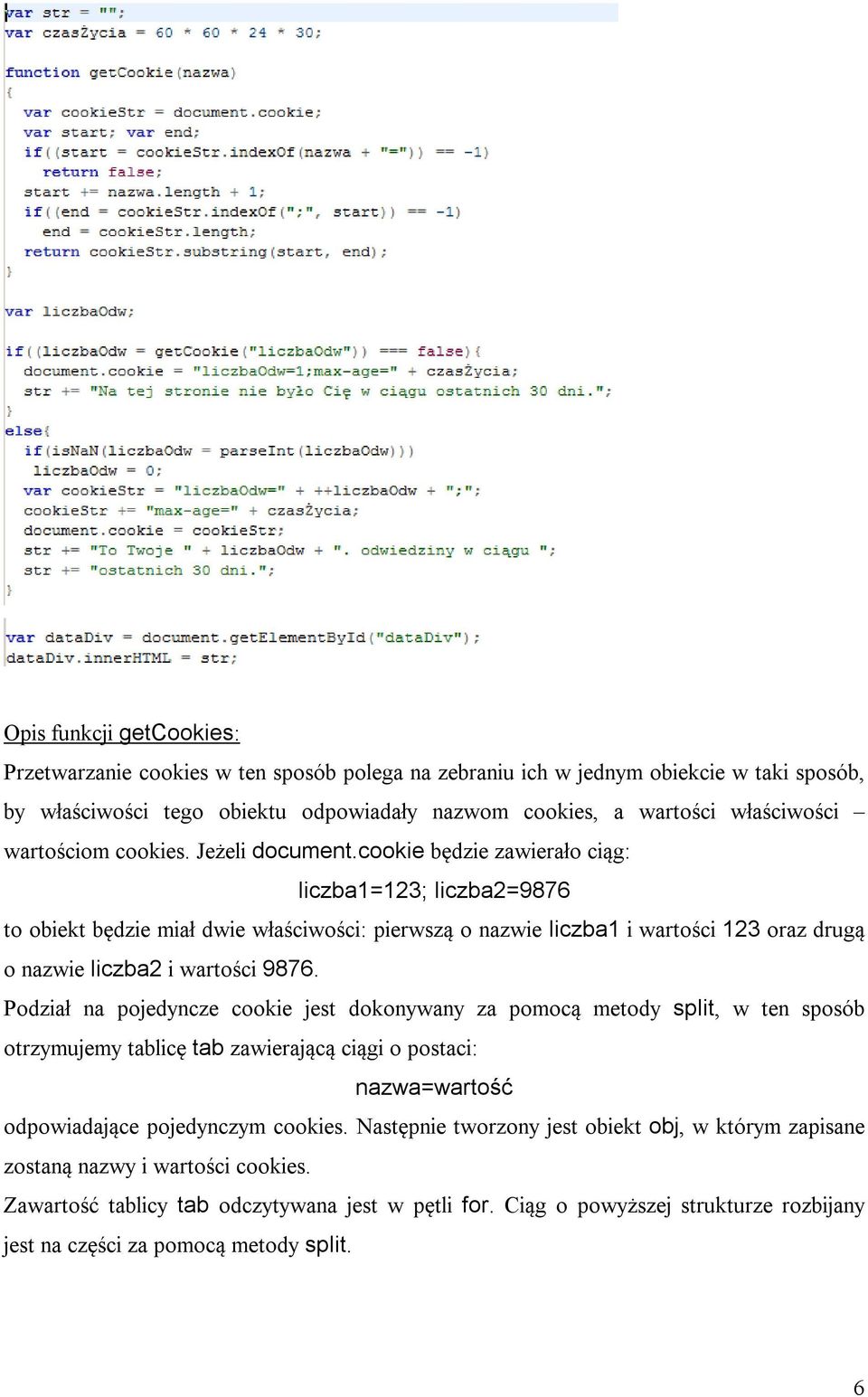 cookie będzie zawierało ciąg: liczba1=123; liczba2=9876 to obiekt będzie miał dwie właściwości: pierwszą o nazwie liczba1 i wartości 123 oraz drugą o nazwie liczba2 i wartości 9876.