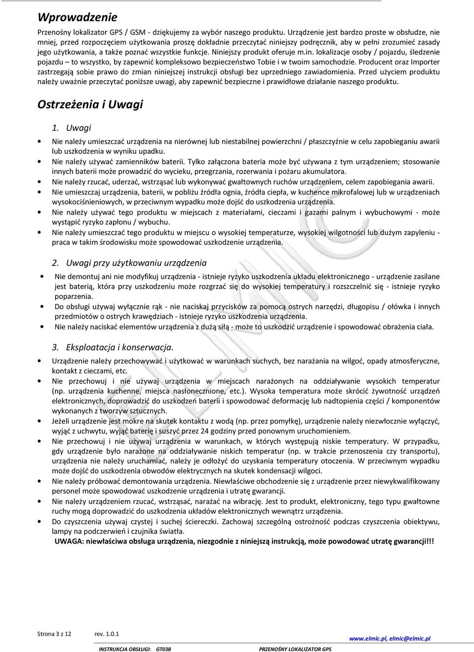 wszystkie funkcje. Niniejszy produkt oferuje m.in. lokalizacje osoby / pojazdu, śledzenie pojazdu to wszystko, by zapewnić kompleksowo bezpieczeństwo Tobie i w twoim samochodzie.