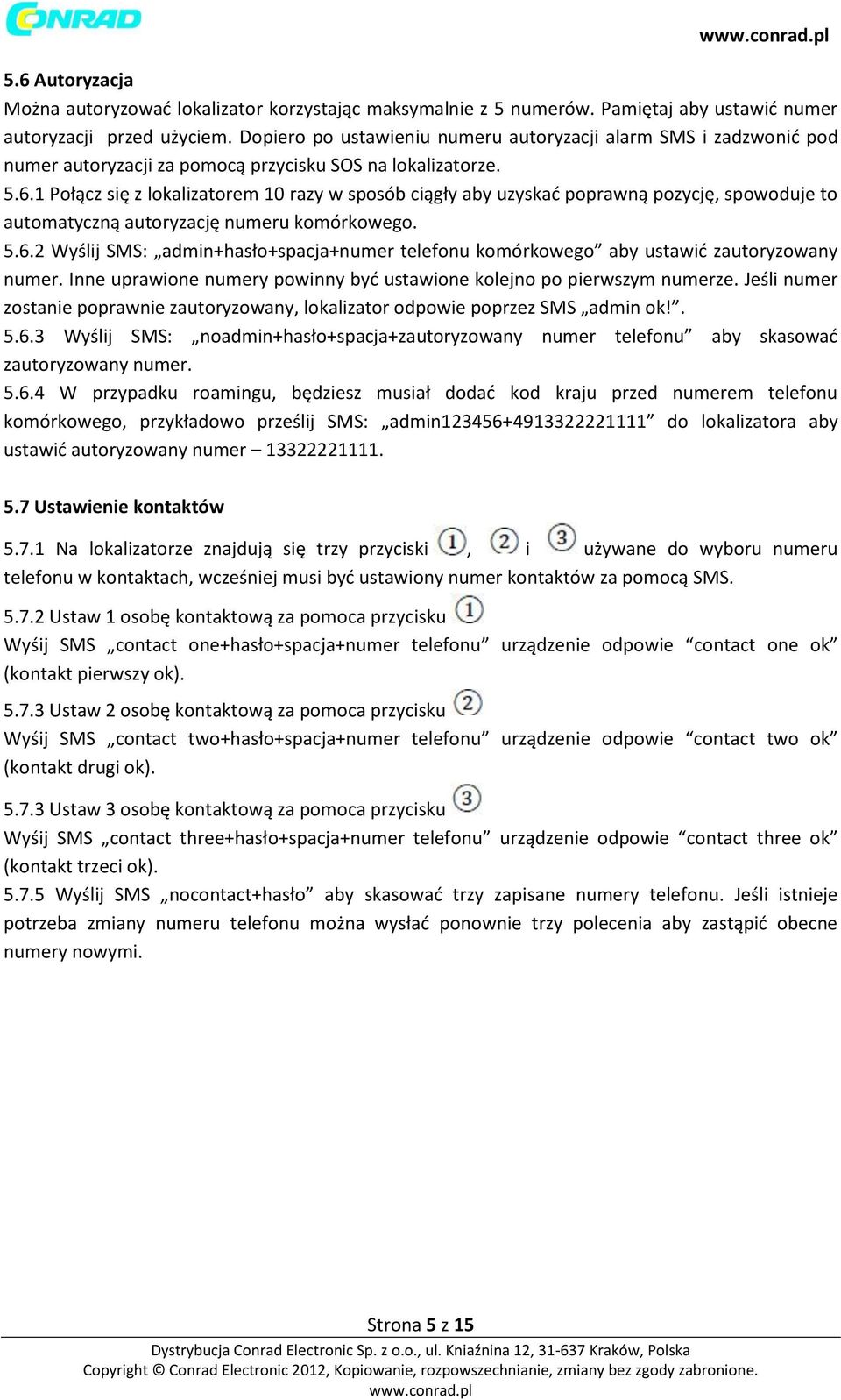 1 Połącz się z lokalizatorem 10 razy w sposób ciągły aby uzyskać poprawną pozycję, spowoduje to automatyczną autoryzację numeru komórkowego. 5.6.