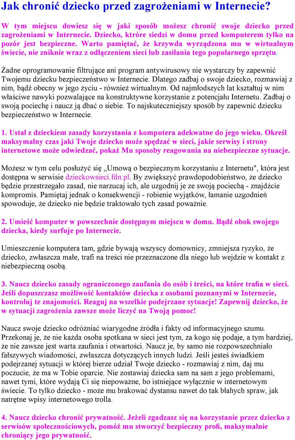 Warto pamiętać, że krzywda wyrządzona mu w wirtualnym świecie, nie zniknie wraz z odłączeniem sieci lub zasilania tego popularnego sprzętu.