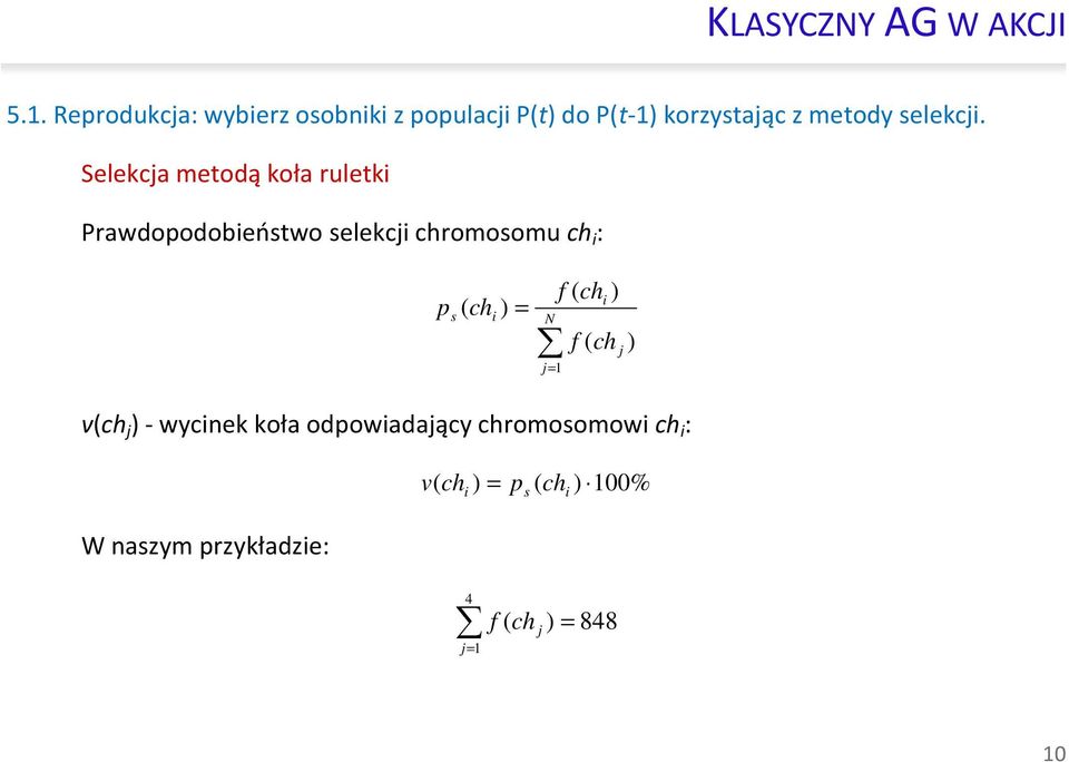 Selekcja metodą koła ruletk Prawdopodobeństwo selekcj chromosomu ch : p ( ch ) s = N