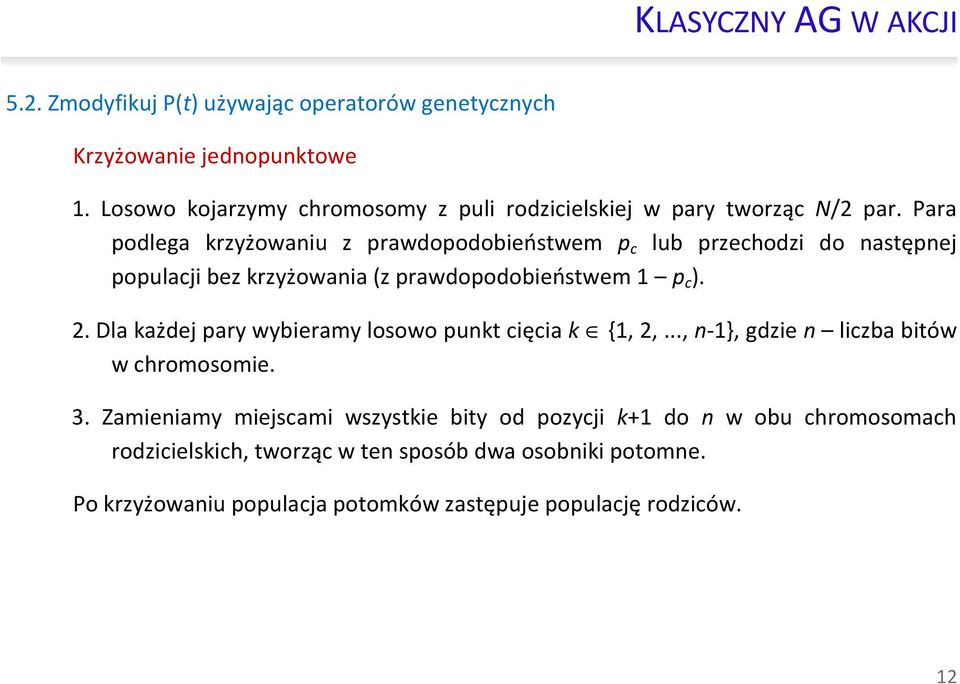 Para podlega krzyżowanu z prawdopodobeństwem p c lub przechodz do następnej populacj bez krzyżowana (z prawdopodobeństwem 1 p c ).