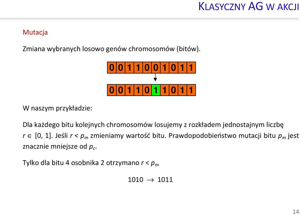 chromosomów losujemy z rozkładem jednostajnym lczbę r [0, 1]. Jeśl r < p m zmenamy wartość btu.